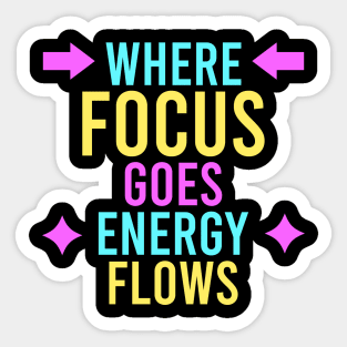where focus goes, energy flows Sticker